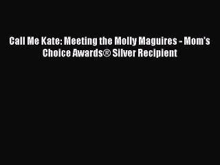 Call Me Kate: Meeting the Molly Maguires - Mom’s Choice Awards® Silver Recipient Read Call