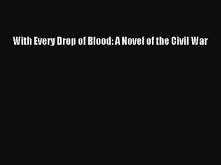 With Every Drop of Blood: A Novel of the Civil War Read With Every Drop of Blood: A Novel of
