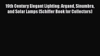 19th Century Elegant Lighting: Argand Sinumbra and Solar Lamps (Schiffer Book for Collectors)