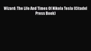 PDF Download Wizard: The Life And Times Of Nikola Tesla (Citadel Press Book) PDF Full Ebook