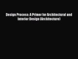 PDF Download Design Process: A Primer for Architectural and Interior Design (Architecture)
