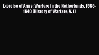Exercise of Arms: Warfare in the Netherlands 1568-1648 (History of Warfare V. 1) [PDF Download]
