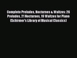 Complete Preludes Nocturnes & Waltzes: 26 Preludes 21 Nocturnes 19 Waltzes for Piano (Schirmer's