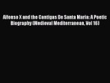 Alfonso X and the Cantigas De Santa Maria: A Poetic Biography (Medieval Mediterranean Vol 16)