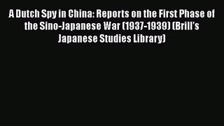 A Dutch Spy in China: Reports on the First Phase of the Sino-Japanese War (1937-1939) (Brill's
