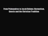 PDF Download From Poimandres to Jacob Bohme: Hermetism Gnosis and the Christian Tradition Read