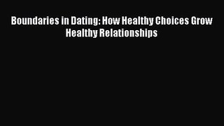 Boundaries in Dating: How Healthy Choices Grow Healthy Relationships [Read] Full Ebook