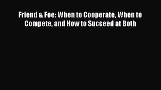 Friend & Foe: When to Cooperate When to Compete and How to Succeed at Both [PDF] Online