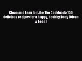 Clean and Lean for Life: The Cookbook: 150 delicious recipes for a happy healthy body (Clean