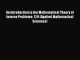 An Introduction to the Mathematical Theory of Inverse Problems: 120 (Applied Mathematical Sciences)