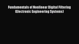 PDF Download Fundamentals of Nonlinear Digital Filtering (Electronic Engineering Systems) PDF