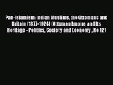 Pan-Islamism: Indian Muslims the Ottomans and Britain (1877-1924) (Ottoman Empire and Its Heritage