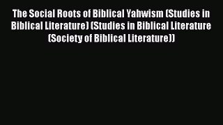 The Social Roots of Biblical Yahwism (Studies in Biblical Literature) (Studies in Biblical