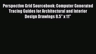 Perspective Grid Sourcebook: Computer Generated Tracing Guides for Architectural and Interior