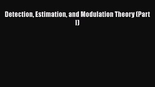 PDF Download Detection Estimation and Modulation Theory (Part I) Read Full Ebook