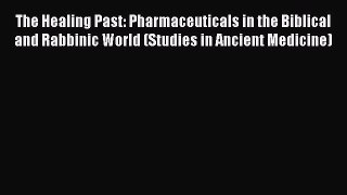 The Healing Past: Pharmaceuticals in the Biblical and Rabbinic World (Studies in Ancient Medicine)