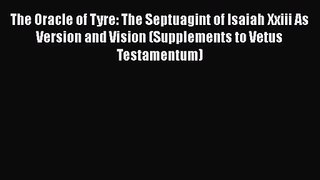 The Oracle of Tyre: The Septuagint of Isaiah Xxiii As Version and Vision (Supplements to Vetus