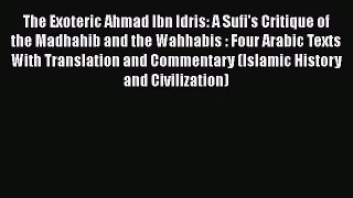 The Exoteric Ahmad Ibn Idris: A Sufi's Critique of the Madhahib and the Wahhabis : Four Arabic