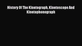 Read History Of The Kinetograph Kinetoscope And Kinetophonograph PDF Free