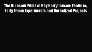 Read The Dinosaur Films of Ray Harryhausen: Features Early 16mm Experiments and Unrealized