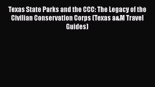 PDF Download Texas State Parks and the CCC: The Legacy of the Civilian Conservation Corps (Texas