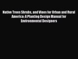 Native Trees Shrubs and Vines for Urban and Rural America: A Planting Design Manual for Environmental