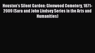 Houston's Silent Garden: Glenwood Cemetery 1871-2009 (Sara and John Lindsey Series in the Arts