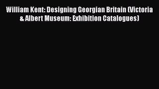 PDF Download William Kent: Designing Georgian Britain (Victoria & Albert Museum: Exhibition