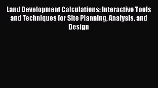 PDF Download Land Development Calculations: Interactive Tools and Techniques for Site Planning