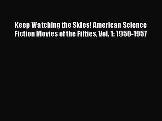 Download Keep Watching the Skies! American Science Fiction Movies of the Fifties Vol. 1: 1950-1957