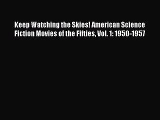 Read Keep Watching the Skies! American Science Fiction Movies of the Fifties Vol. 1: 1950-1957