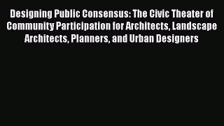 Designing Public Consensus: The Civic Theater of Community Participation for Architects Landscape