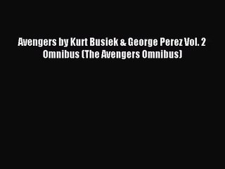 [PDF Download] Avengers by Kurt Busiek & George Perez Vol. 2 Omnibus (The Avengers Omnibus)