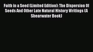 Faith in a Seed (Limited Edition): The Dispersion Of Seeds And Other Late Natural History Writings