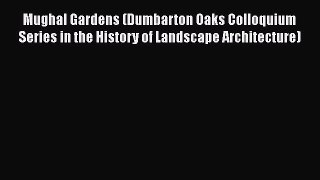 Mughal Gardens (Dumbarton Oaks Colloquium Series in the History of Landscape Architecture)