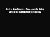 [PDF Download] Market New Products Successfully: Using Simulated Test Market Technology [Download]