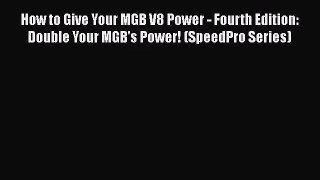 PDF Download How to Give Your MGB V8 Power - Fourth Edition: Double Your MGB's Power! (SpeedPro