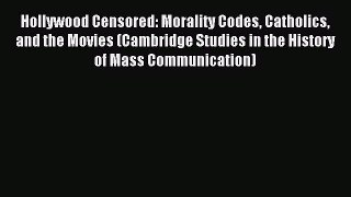 Read Hollywood Censored: Morality Codes Catholics and the Movies (Cambridge Studies in the