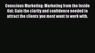 [PDF Download] Conscious Marketing: Marketing from the Inside Out: Gain the clarity and confidence