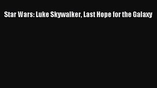 [PDF Download] Star Wars: Luke Skywalker Last Hope for the Galaxy [Download] Full Ebook