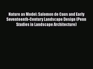 Nature as Model: Salomon de Caus and Early Seventeenth-Century Landscape Design (Penn Studies