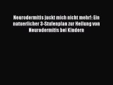 Neurodermitis juckt mich nicht mehr!: Ein natuerlicher 3-Stufenplan zur Heilung von Neurodermitis