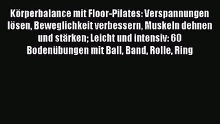 Körperbalance mit Floor-Pilates: Verspannungen lösen Beweglichkeit verbessern Muskeln dehnen