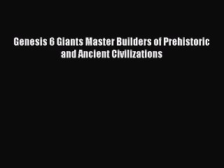 [PDF Download] Genesis 6 Giants Master Builders of Prehistoric and Ancient Civilizations [PDF]
