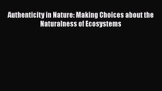 PDF Download Authenticity in Nature: Making Choices about the Naturalness of Ecosystems PDF