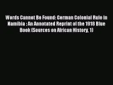 [PDF Download] Words Cannot Be Found: German Colonial Rule in Namibia : An Annotated Reprint