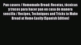Pan casero / Homemade Bread: Recetas técnicas y trucos para hacer pan en casa de manera sencilla