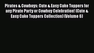 Pirates & Cowboys: Cute & Easy Cake Toppers for any Pirate Party or Cowboy Celebration! (Cute