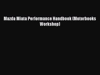 PDF Download Mazda Miata Performance Handbook (Motorbooks Workshop) Download Full Ebook