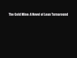 The Gold Mine: A Novel of Lean Turnaround [PDF Download] The Gold Mine: A Novel of Lean Turnaround#